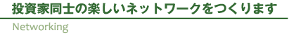 投資家同士の楽しいネットワークをつくります